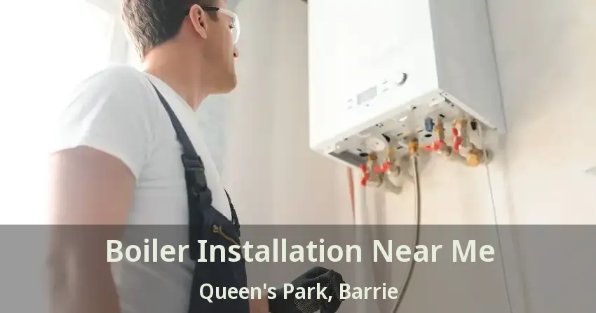 Boiler Installation Near Me Queen's Park, Barrie - ON