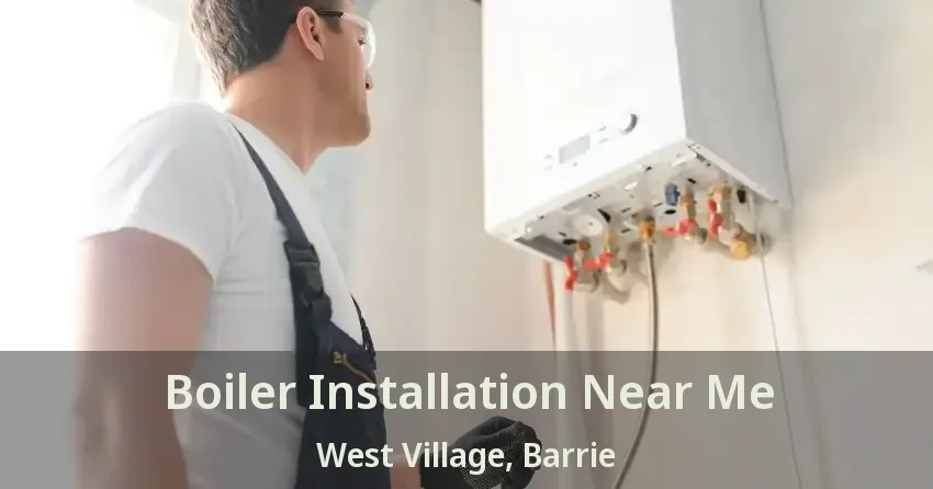 Boiler Installation Near Me West Village, Barrie - ON