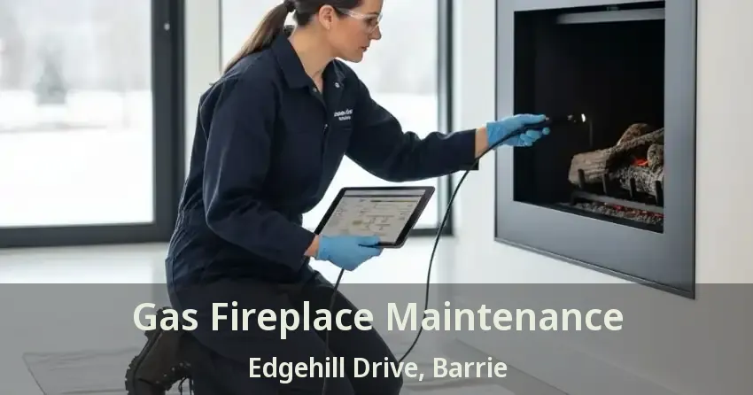 Gas Fireplace Maintenance Edgehill Drive, Barrie - ON