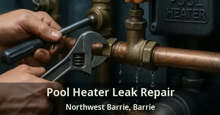 Pool Heater Leak Repair Northwest Barrie, Barrie - ON